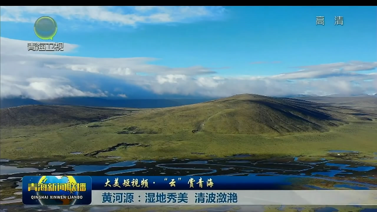 【大美短视频·“云”赏青海】黄河源：湿地秀美 清波潋滟