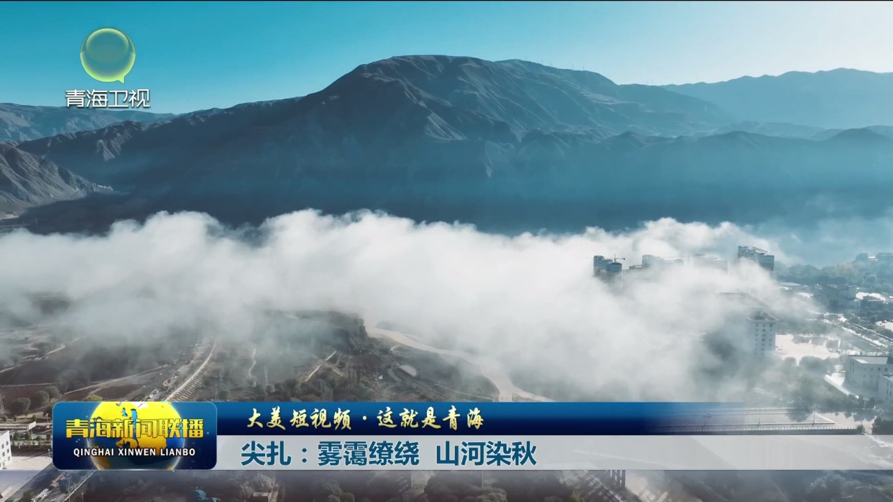 【大美短视频·这就是青海】尖扎：雾霭缭绕 山河染秋