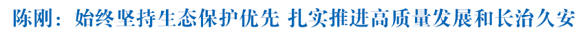 陈刚在海南州黄南州调研时强调 始终坚持生态保护优先 扎实推进高质量发展和长治久安