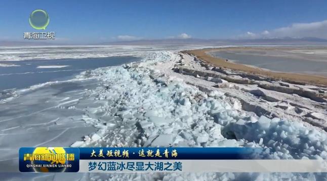 【大美短視頻·這就是青?！繅艋盟{(lán)冰盡顯大湖之美