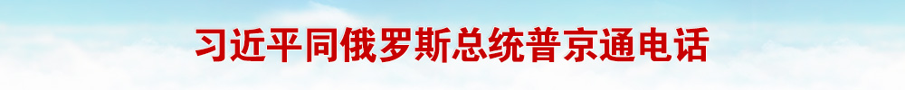 習(xí)近平同俄羅斯總統(tǒng)普京通電話(huà)