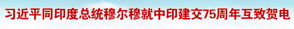 習(xí)近平同印度總統(tǒng)穆?tīng)柲戮椭杏〗ń?5周年互致賀電