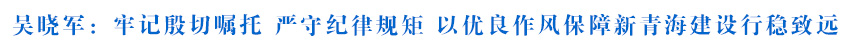 吴晓军为全省党员领导干部讲授学习教育专题党课 牢记殷切嘱托 严守纪律规矩 以优良作风保障新青海建设行稳致远 罗东川主持