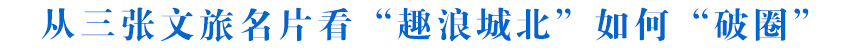 【新时代 新征程 新伟业·高质量发展调研行】从三张文旅名片看“趣浪城北”如何“破圈”—— 青海县域经济发展观察·城北篇