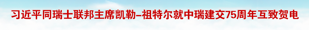 习近平同瑞士联邦主席凯勒-祖特尔就中瑞建交75周年互致贺电