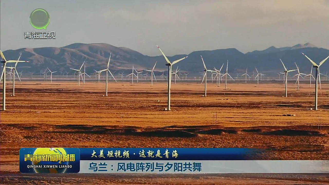 【大美短視頻·這就是青?！繛跆m：風(fēng)電陣列與夕陽共舞