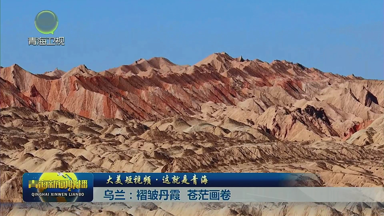 【大美短視頻·這就是青?！繛跆m：褶皺丹霞 蒼茫畫卷
