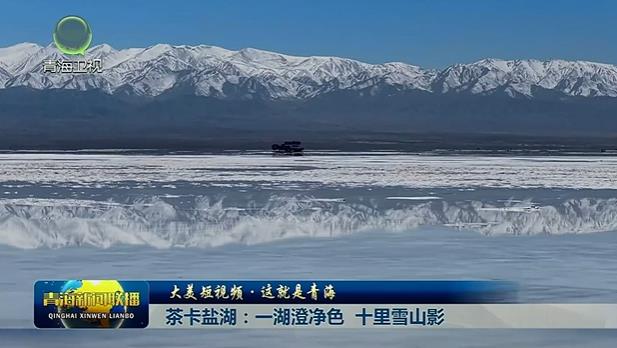【大美短视频·这就是青海】茶卡盐湖：一湖澄净色 十里雪山影