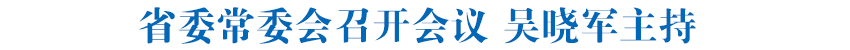 省委常委会召开会议 吴晓军主持