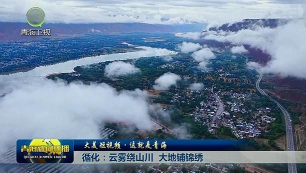 【大美短视频·这就是青海】循化：云雾绕山川 大地铺锦绣